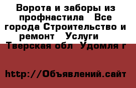  Ворота и заборы из профнастила - Все города Строительство и ремонт » Услуги   . Тверская обл.,Удомля г.
